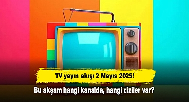 TV yayın akışı 2 Mayıs 2025! Bu akşam hangi kanalda, hangi diziler var?