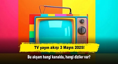 TV yayın akışı 3 Mayıs 2025! Bu akşam hangi kanalda, hangi diziler var?