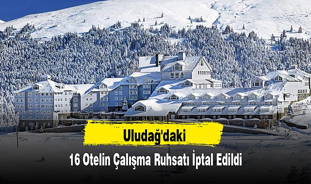 Uludağ'daki 16 Otelin Çalışma Ruhsatı İptal Edildi