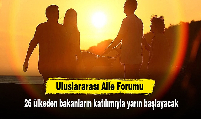 Uluslararası Aile Forumu 26 ülkeden bakanların katılımıyla yarın başlayacak