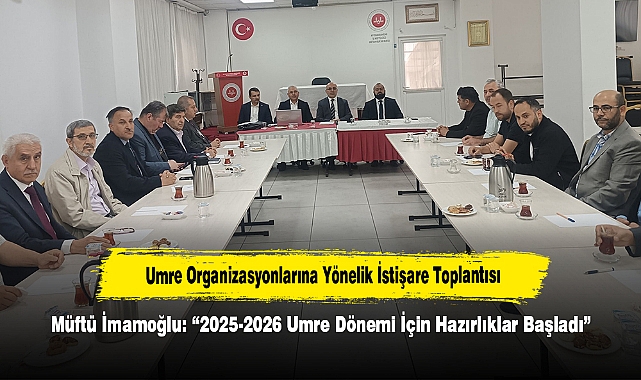 Umre Organizasyonlarına Yönelik İstişare Toplantısı: Müftü İmamoğlu: “2025-2026 Umre Dönemi İçin Hazırlıklar Başladı”