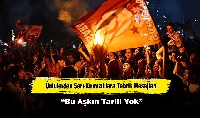 Ünlülerden Sarı-Kırmızılılara Tebrik Mesajları: “Bu Aşkın Tarifi Yok”
