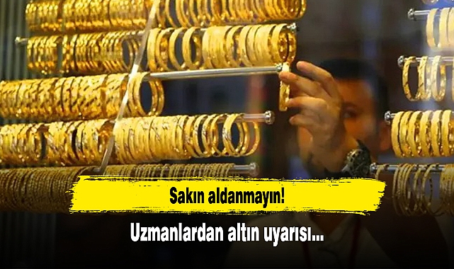 Uzmanlardan altın uyarısı...Sakın aldanmayın!