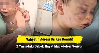 Vahşetin Adresi Bu Kez Denizli: 2 Yaşındaki Bebek Hayat Mücadelesi Veriyor