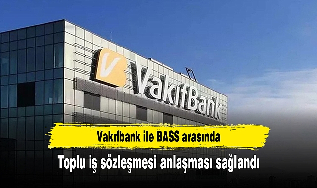 Vakıfbank ile BASS arasında toplu iş sözleşmesi anlaşması sağlandı