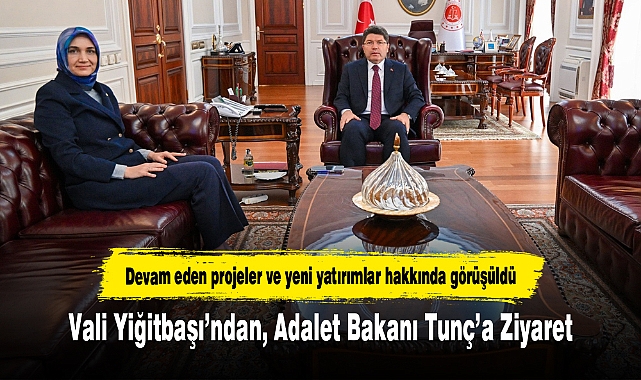 Vali Yiğitbaşı’ndan, Adalet Bakanı Tunç’a Ziyaret