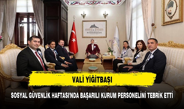 VALİ YİĞİTBAŞI, SOSYAL GÜVENLİK HAFTASI'NDA BAŞARILI KURUM PERSONELİNİ TEBRİK ETTİ