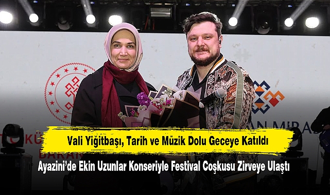 Vali Yiğitbaşı, Tarih ve Müzik Dolu Geceye Katıldı!  Ayazini’de Ekin Uzunlar Konseriyle Festival Coşkusu Zirveye Ulaştı