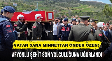 VATAN SANA MİNNETTAR ÖNDER ÖZEN! AFYONLU ŞEHİT SON YOLCULUĞUNA UĞURLANDI