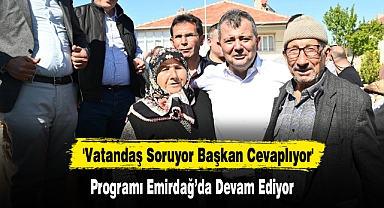 'Vatandaş Soruyor Başkan Cevaplıyor' Programı Emirdağ'da Devam Ediyor