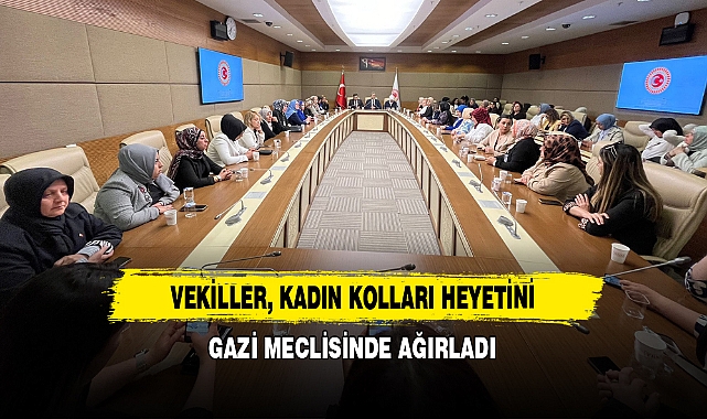 Vekiller, Kadın Kolları Heyetini Gazi Meclisinde Ağırladı