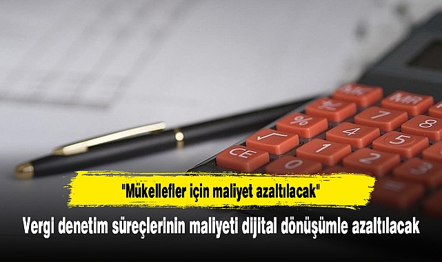 Vergi denetim süreçlerinin maliyeti dijital dönüşümle azaltılacak
