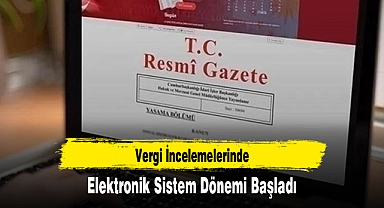 Vergi İncelemelerinde Elektronik Sistem Dönemi Başladı