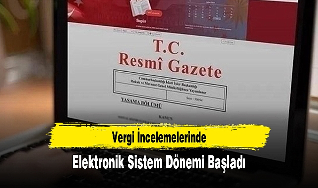 Vergi İncelemelerinde Elektronik Sistem Dönemi Başladı