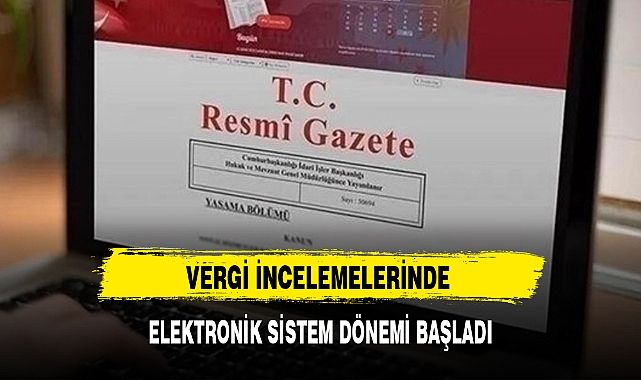 VERGİ İNCELEMELERİNDE ELEKTRONİK SİSTEM DÖNEMİ BAŞLADI