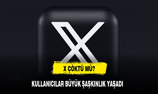 X ÇÖKTÜ MÜ?KULLANICILAR BÜYÜK ŞAŞKINLIK YAŞADI