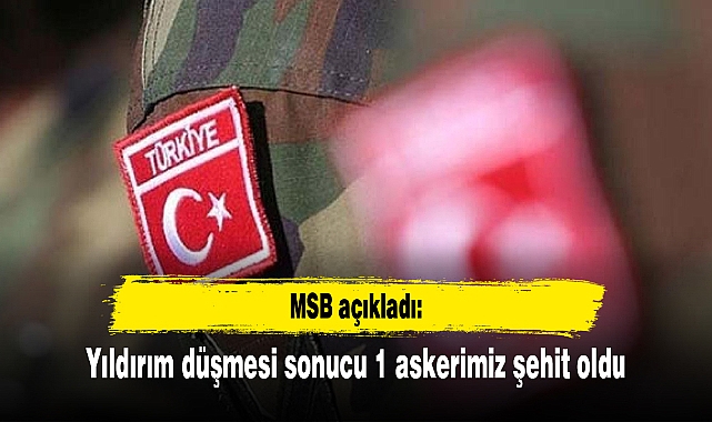 Yıldırım düşmesi sonucu 1 askerimiz şehit oldu