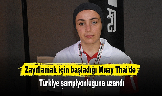 Zayıflamak için başladığı Muay Thai'de Türkiye şampiyonluğuna uzandı