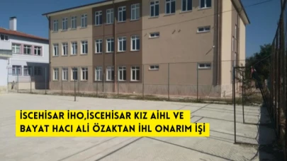 İSCEHİSAR İHO,İSCEHİSAR KIZ AİHL VE BAYAT HACI ALİ ÖZAKTAN İHL ONARIM İŞİ