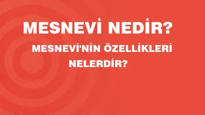 Mesnevi Nedir ve Mesnevi'nin Özellikleri Nelerdir?