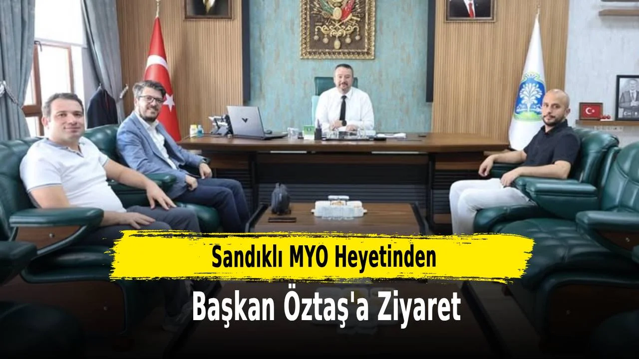 Sandıklı MYO Heyetinden Başkan Öztaş’a Ziyaret