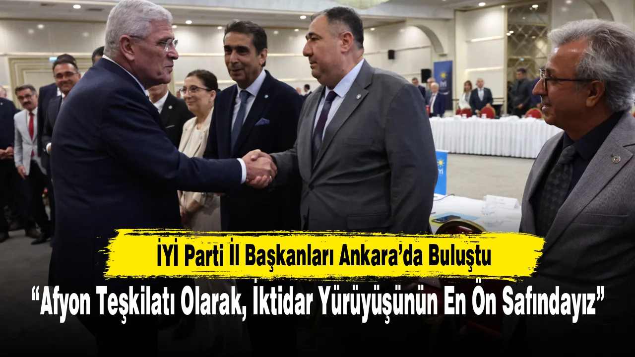 İYİ Parti İl Başkanları Ankara’da Buluştu