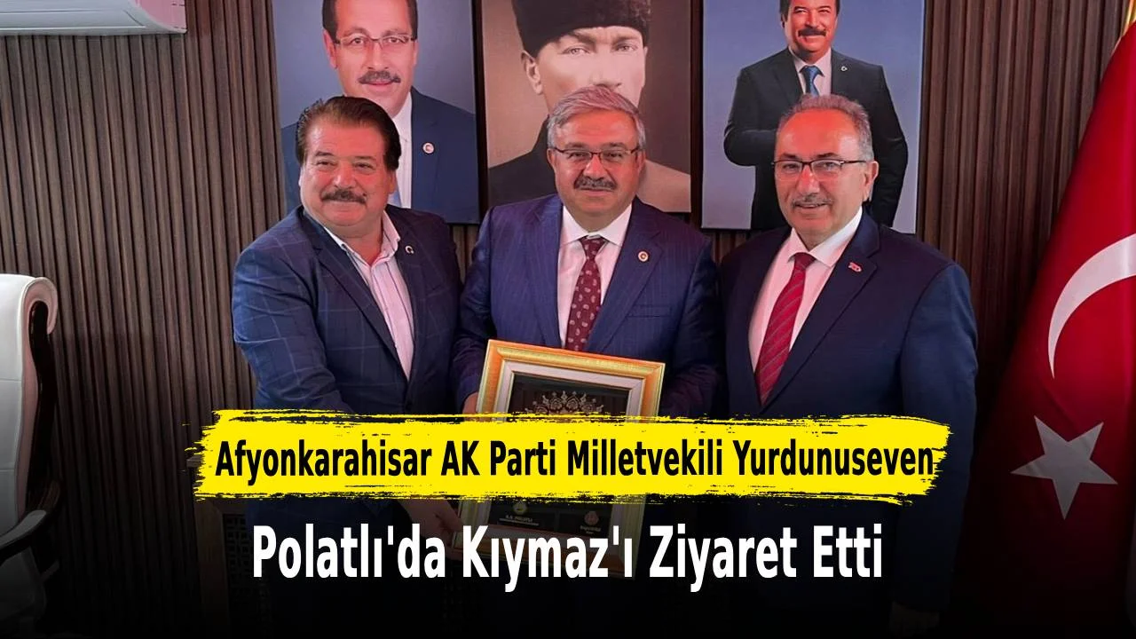 Afyonkarahisar AK Parti Milletvekili Yurdunuseven, Polatlı’da Başkan Kıymaz’ı Ziyaret Etti