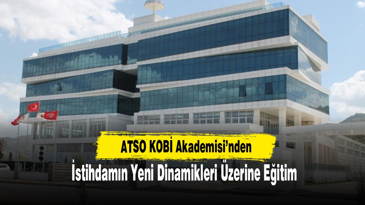 ATSO KOBİ Akademisi’nden İstihdamın Yeni Dinamikleri Üzerine Eğitim