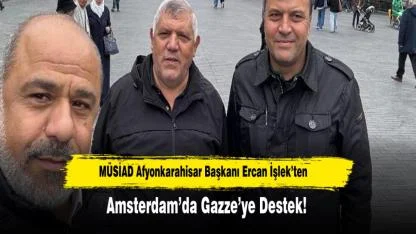 MÜSİAD Afyonkarahisar Başkanı Ercan İşlek’ten Amsterdam’da Gazze’ye Destek!