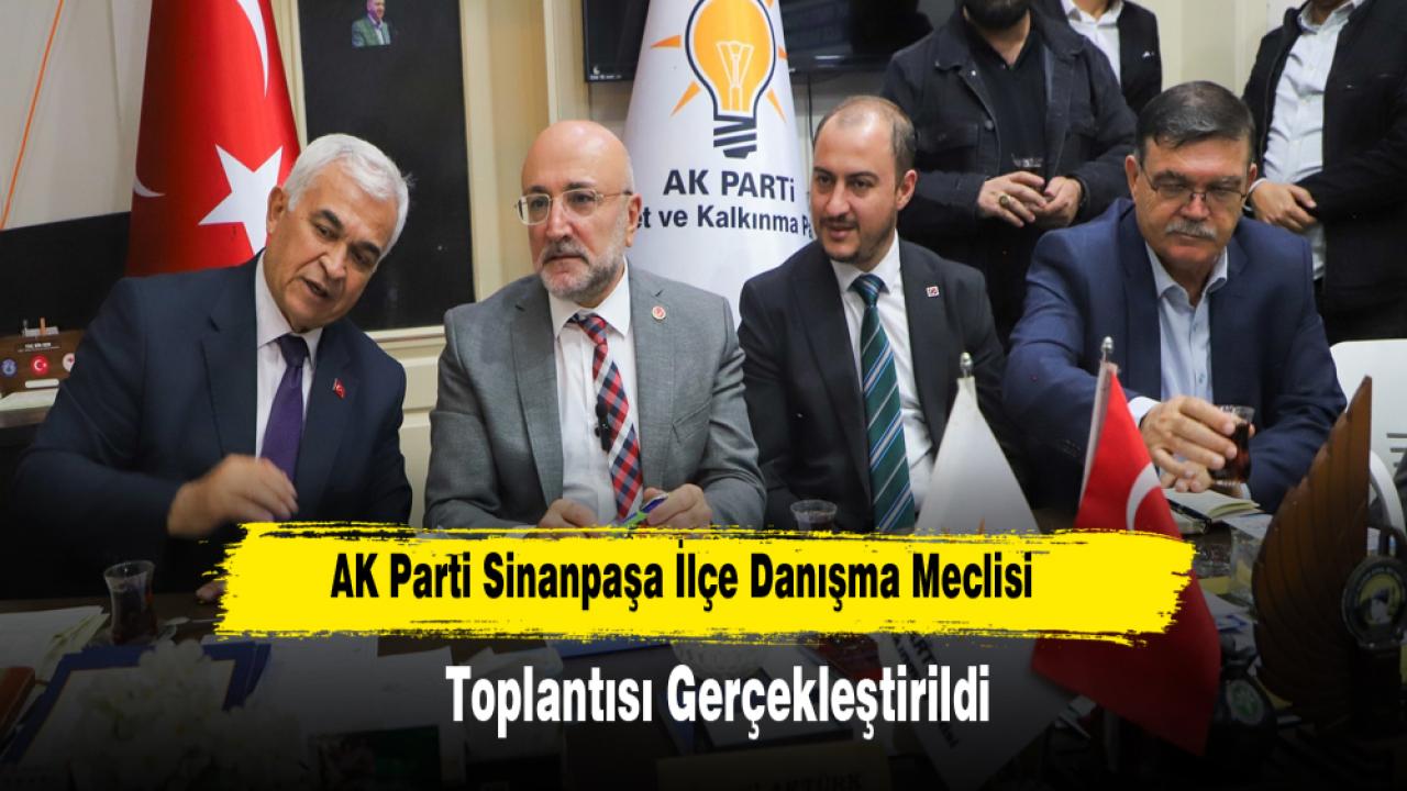 AK Parti Sinanpaşa İlçe Danışma Meclisi Toplantısı Gerçekleştirildi