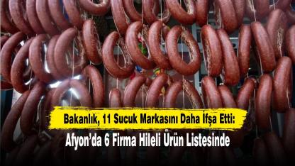 Bakanlık, 11 Sucuk Markasını Daha İfşa Etti: Afyon’da 6 Firma Hileli Ürün Listesinde