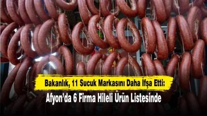 Bakanlık, 11 Sucuk Markasını Daha İfşa Etti: Afyon’da 6 Firma Hileli Ürün Listesinde