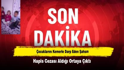 Çocuklarını Kemerle Darp Eden Şahsın Hapis Cezası Aldığı Ortaya Çıktı