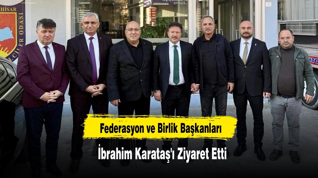 Federasyon ve Birlik Başkanları, İbrahim Karataş'ı Ziyaret Etti