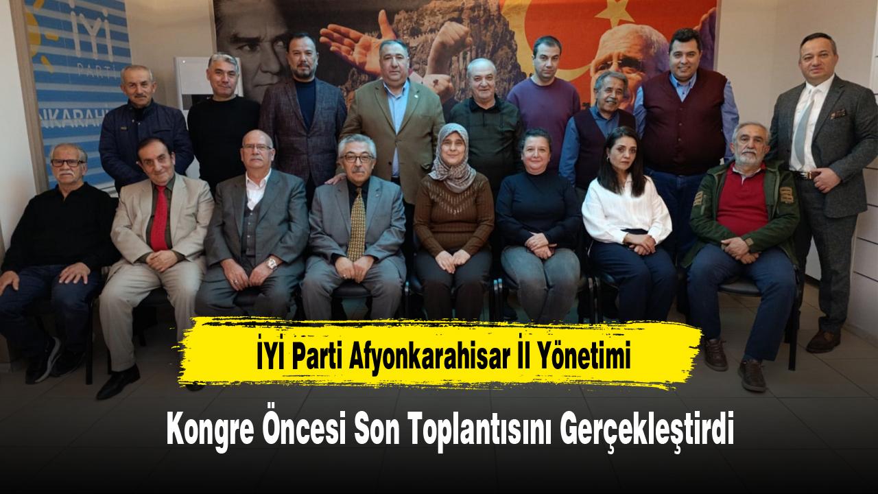 İYİ Parti Afyonkarahisar İl Yönetimi, Kongre Öncesi Son Toplantısını Gerçekleştirdi