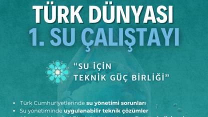 Türk Dünyası 1. Su Çalıştayı Afyonkarahisar’da Başlıyor: “Su İçin Teknik Güç Birliği”