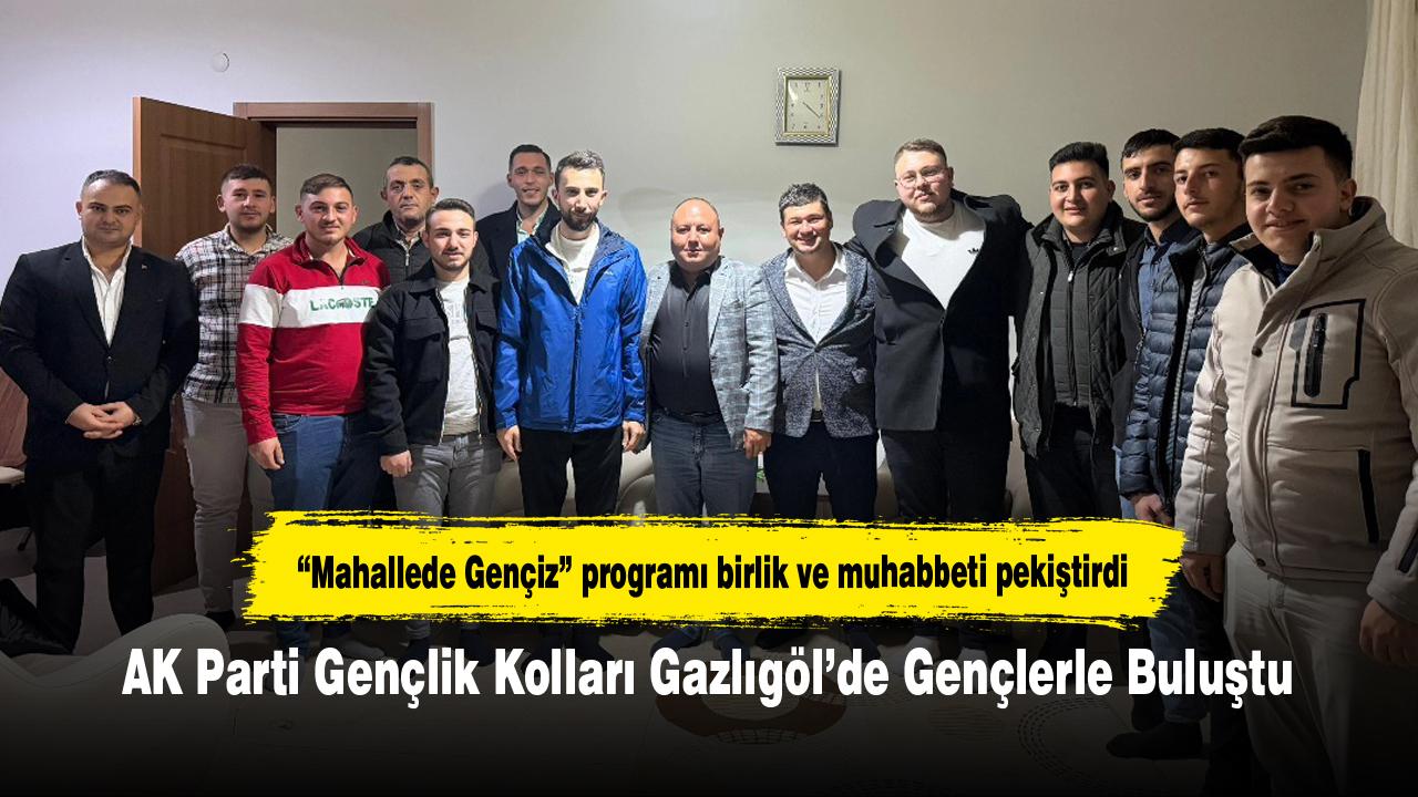 AK Parti Gençlik Kolları Gazlıgöl’de Gençlerle Buluştu