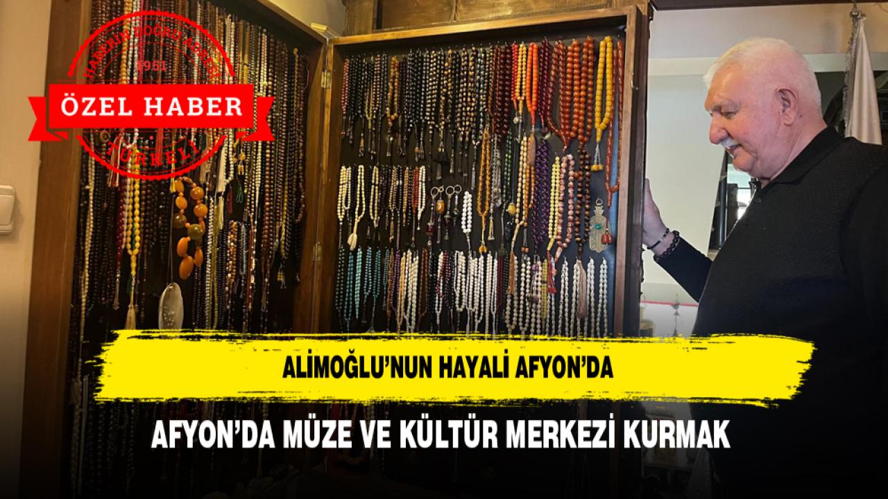 Alimoğlu’nun Hayali Afyon’da Müze ve Kültür Merkezi Kurmak
