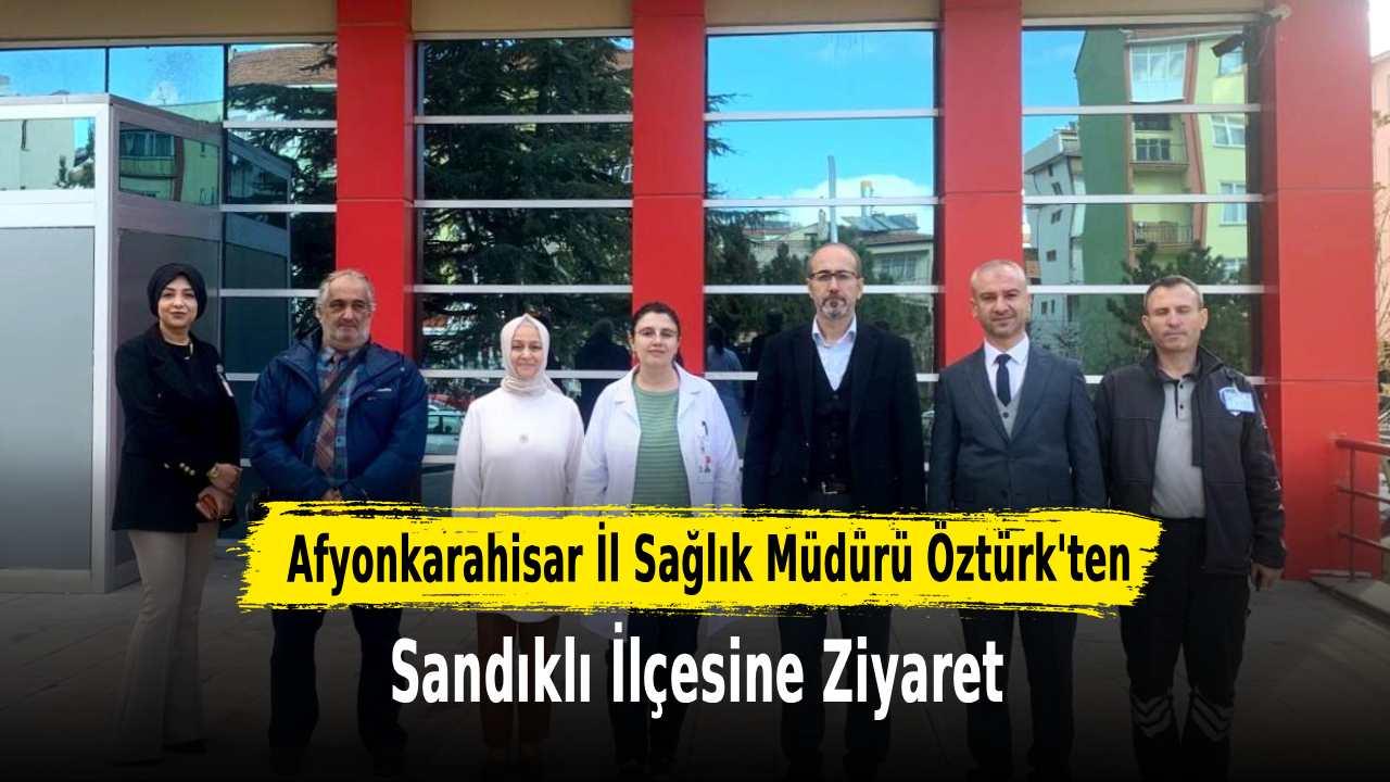 Afyonkarahisar İl Sağlık Müdürü Öztürk’ten Sandıklı İlçesine Ziyaret