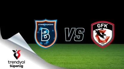 Süper Lig'te 17. Hafta: Başakşehir FK - Gaziantep FK Maçı Ne Zaman, Saat Kaçta, Hangi Kanalda?
