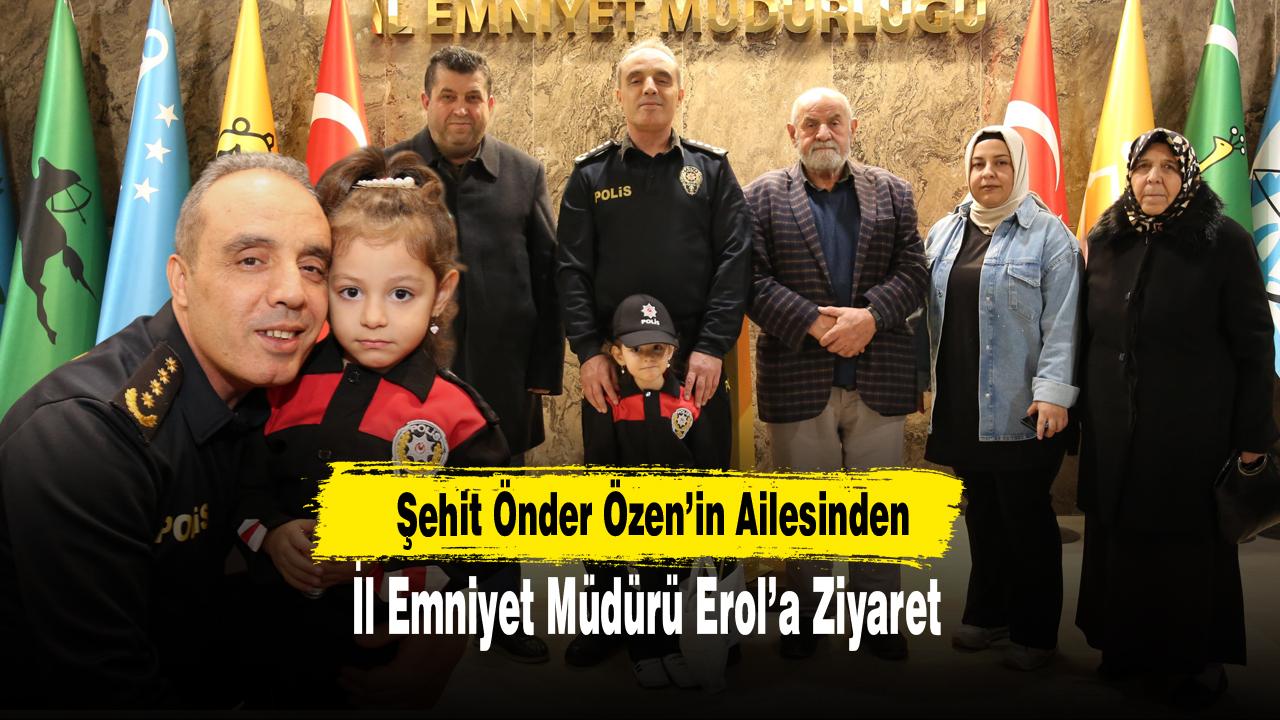 Şehit Önder Özen’in Ailesinden İl Emniyet Müdürü Erol’a Ziyaret