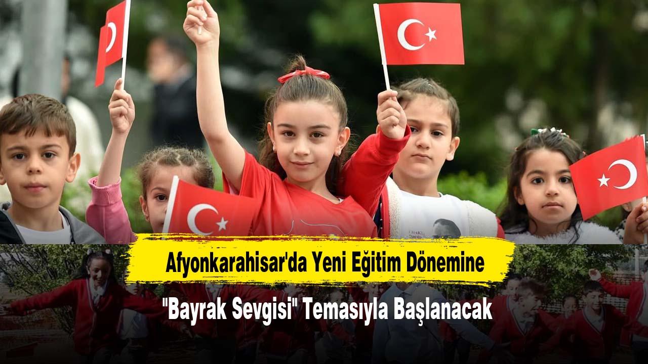 Afyonkarahisar'da Yeni Eğitim Dönemine "Bayrak Sevgisi" Temasıyla Başlanacak
