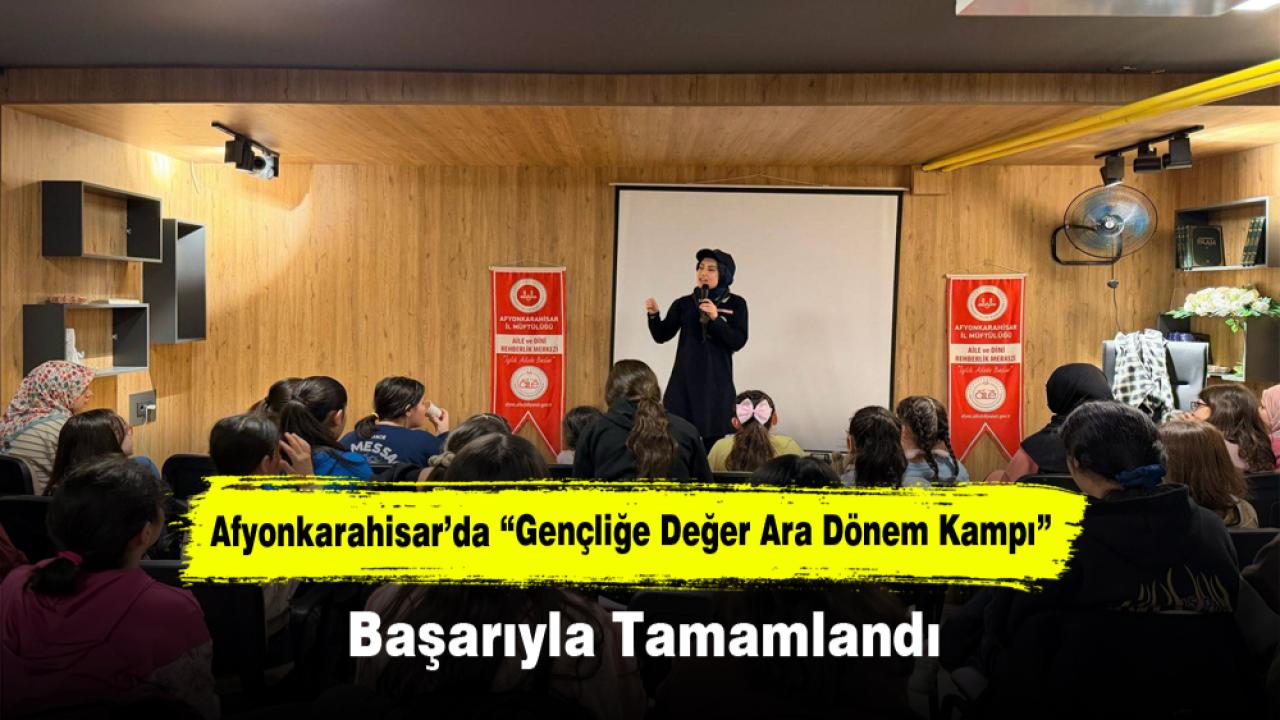 Afyonkarahisar’da “Gençliğe Değer Ara Dönem Kampı” Başarıyla Tamamlandı