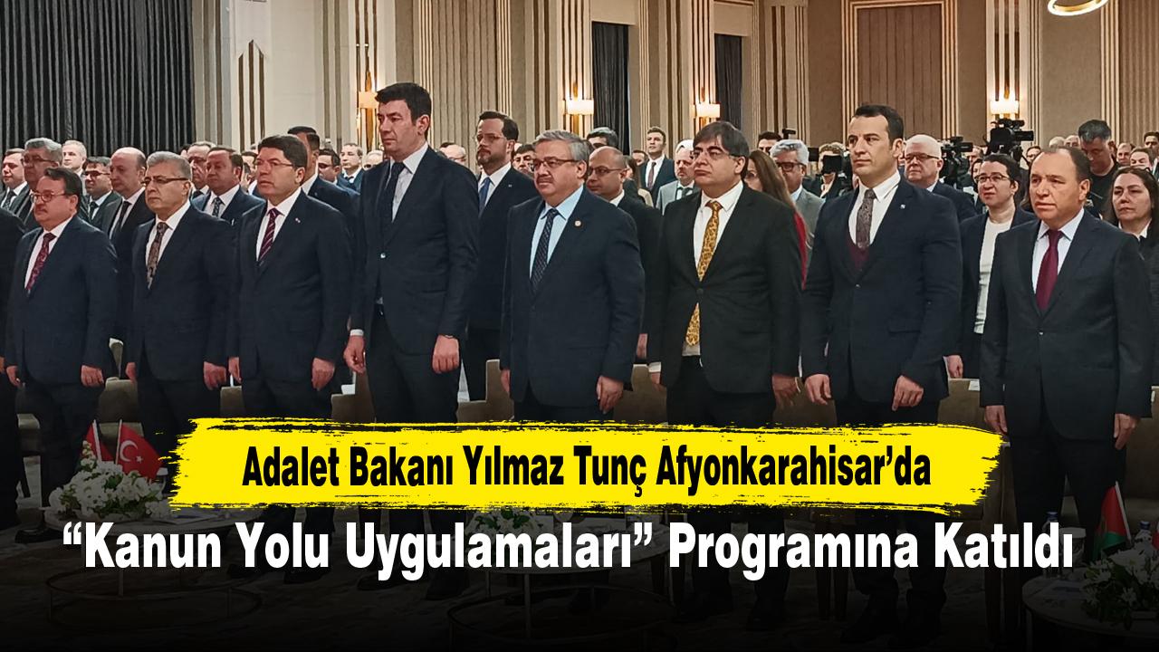 Adalet Bakanı Yılmaz Tunç Afyonkarahisar’da “Kanun Yolu Uygulamaları” Programına Katıldı