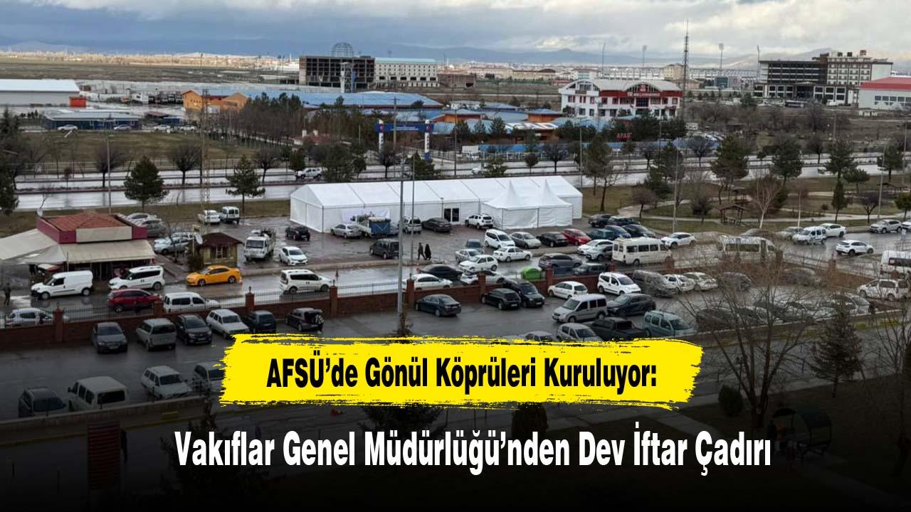 AFSÜ’de Gönül Köprüleri Kuruluyor: Vakıflar Genel Müdürlüğü’nden Dev İftar Çadırı