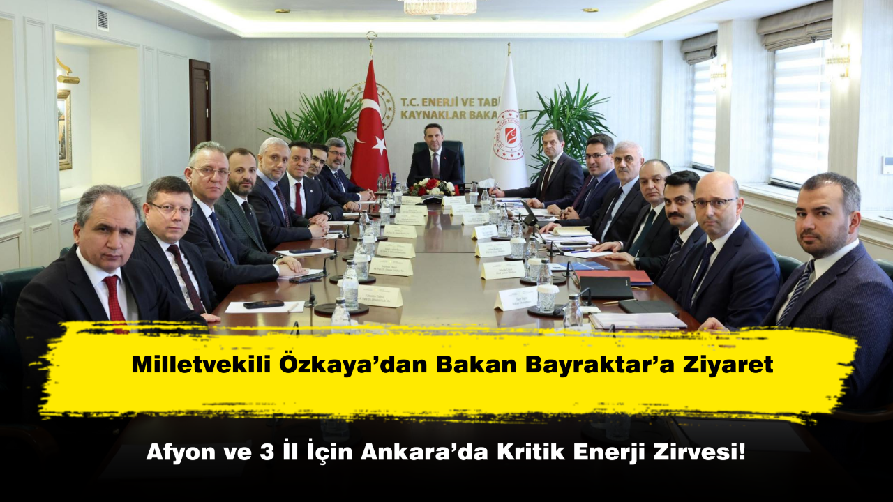 Afyon ve 3 İl İçin Ankara’da Kritik Enerji Zirvesi!
