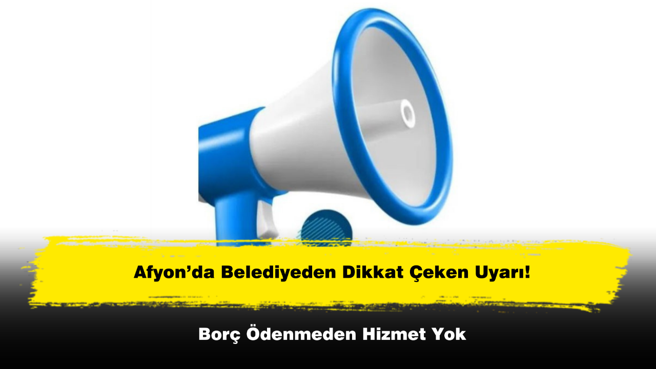 Afyon’da Belediyeden Dikkat Çeken Uyarı: Borç Ödenmeden Hizmet Yok