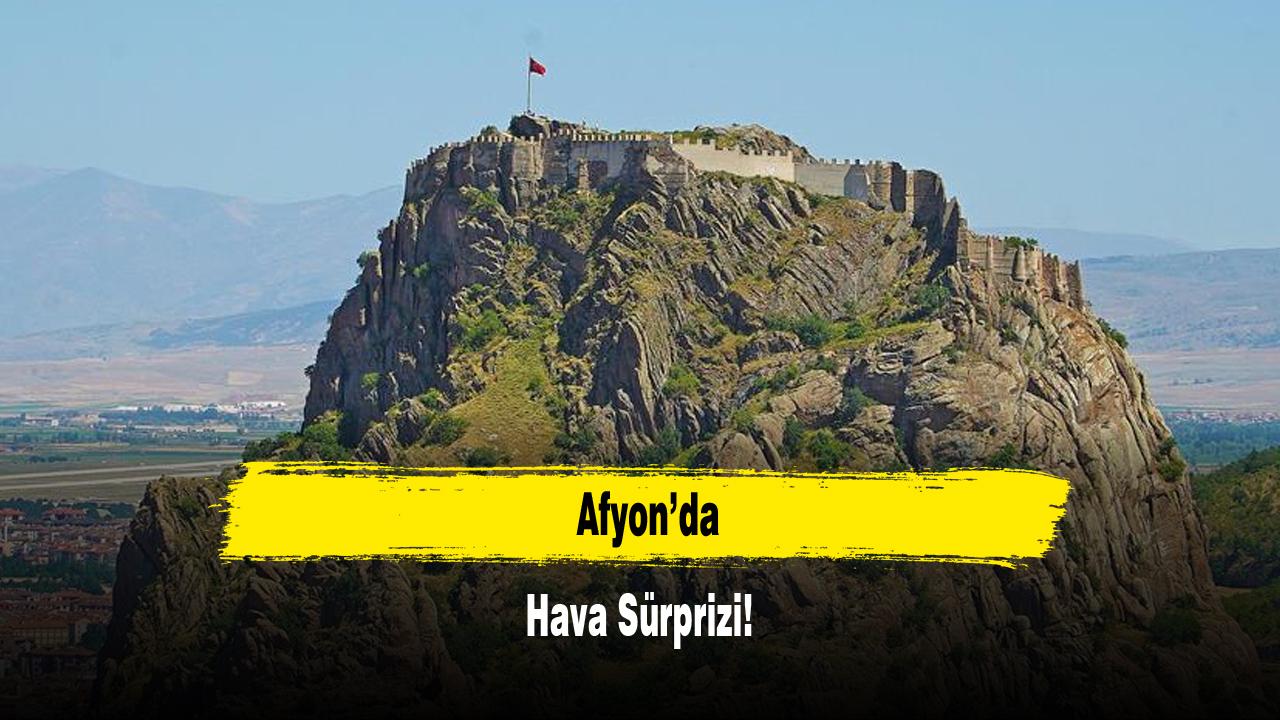 Afyon’da Hava Sürprizi!