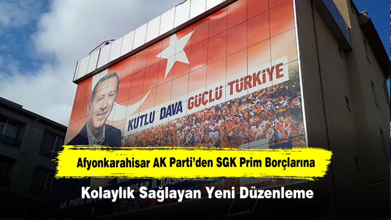 Afyonkarahisar AK Parti’den SGK Prim Borçlarına Kolaylık Sağlayan Yeni Düzenleme