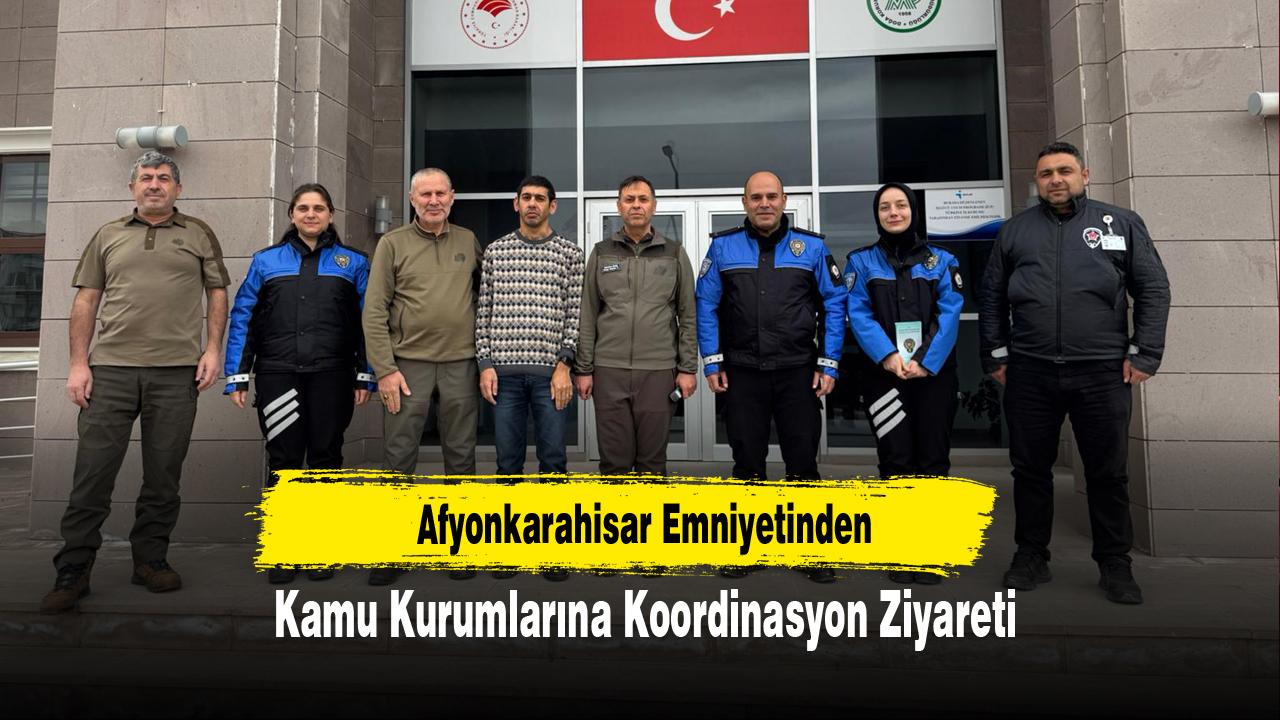 Afyonkarahisar Emniyetinden Kamu Kurumlarına Koordinasyon Ziyareti